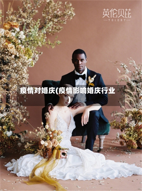 疫情对婚庆(疫情影响婚庆行业)-第2张图片