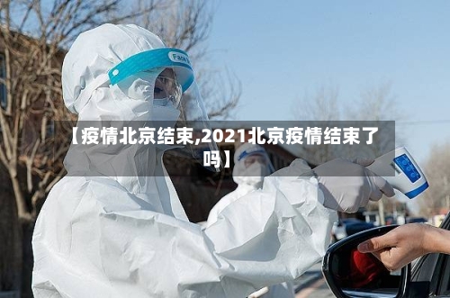 【疫情北京结束,2021北京疫情结束了吗】
