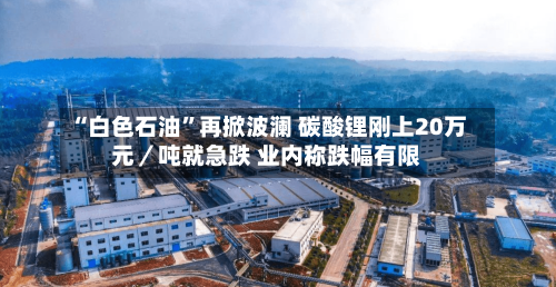 “白色石油”再掀波澜 碳酸锂刚上20万元／吨就急跌 业内称跌幅有限
