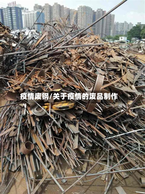 疫情废钢/关于疫情的废品制作