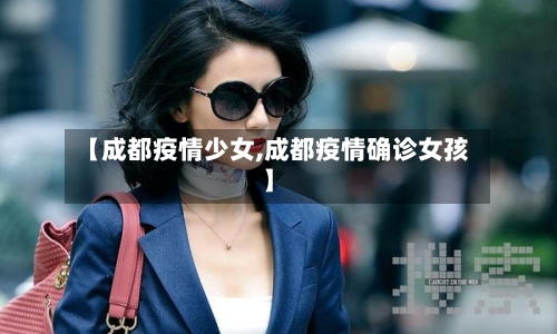 【成都疫情少女,成都疫情确诊女孩】-第2张图片