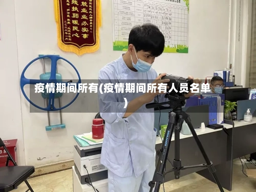 疫情期间所有(疫情期间所有人员名单)-第2张图片