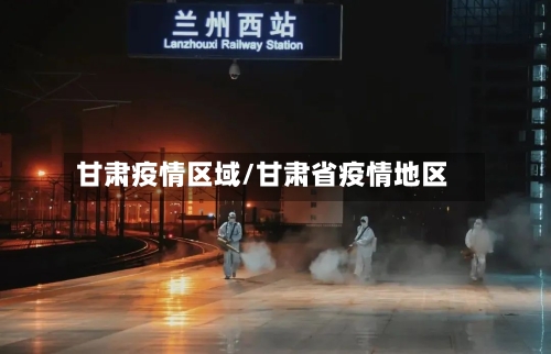 甘肃疫情区域/甘肃省疫情地区-第3张图片