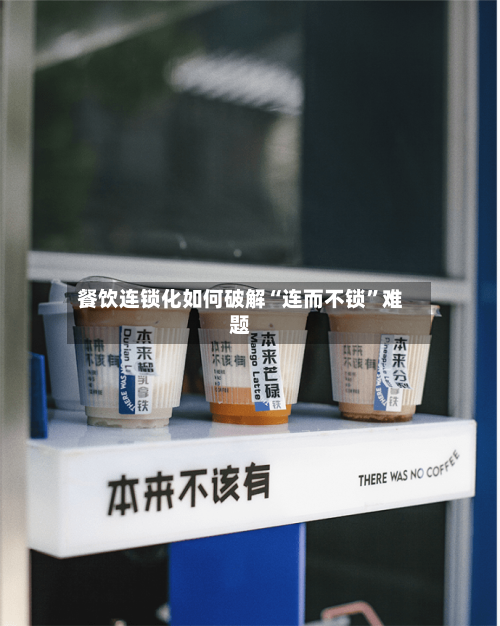 餐饮连锁化如何破解“连而不锁”难题-第2张图片