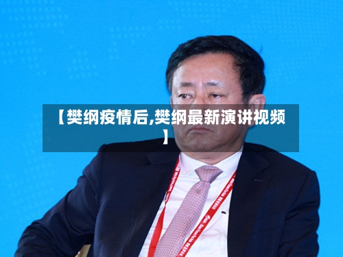 【樊纲疫情后,樊纲最新演讲视频】