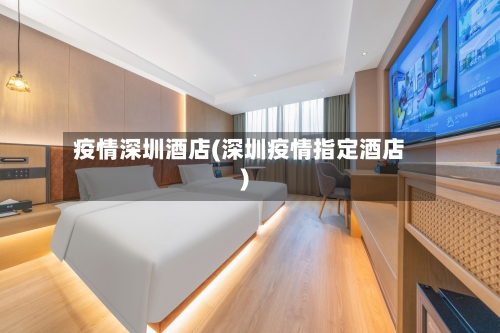 疫情深圳酒店(深圳疫情指定酒店)