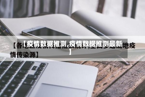 【疫情数据推测,疫情数据推测最新】