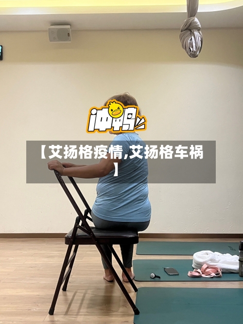 【艾扬格疫情,艾扬格车祸】-第2张图片
