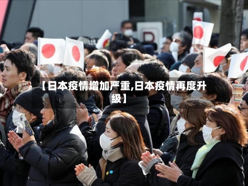 【日本疫情增加严重,日本疫情再度升级】-第3张图片