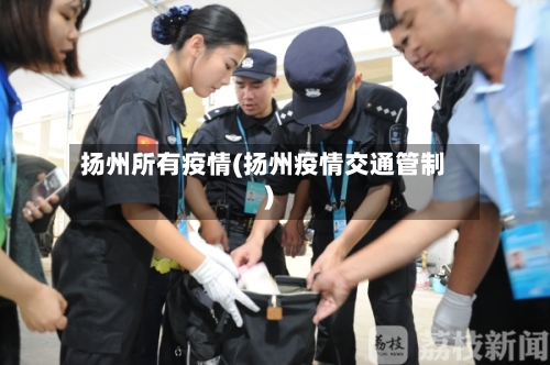 扬州所有疫情(扬州疫情交通管制)-第2张图片