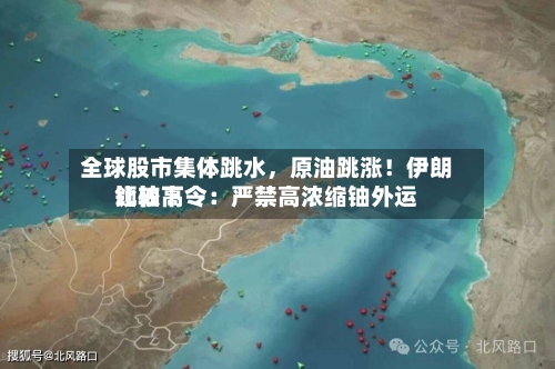 全球股市集体跳水	，原油跳涨！伊朗比较高领袖下令：严禁高浓缩铀外运-第2张图片