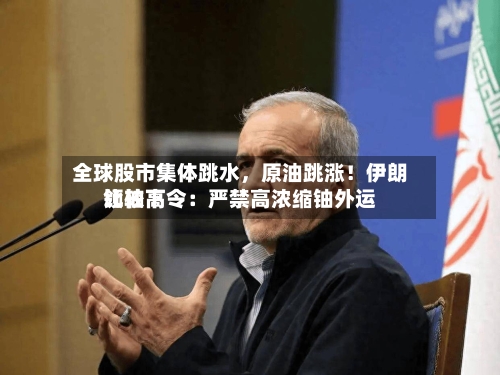 全球股市集体跳水，原油跳涨！伊朗比较高领袖下令：严禁高浓缩铀外运-第3张图片