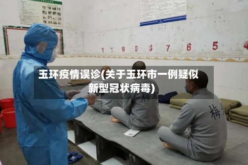 玉环疫情误诊(关于玉环市一例疑似新型冠状病毒)