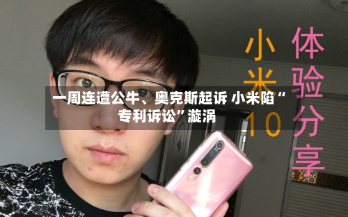 一周连遭公牛、奥克斯起诉 小米陷“专利诉讼”漩涡