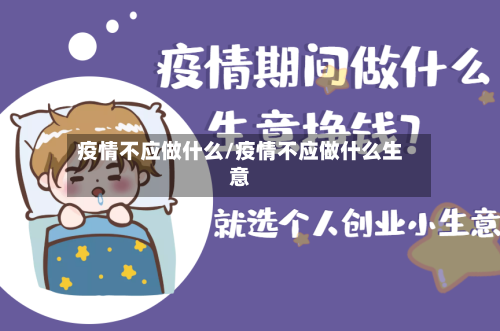 疫情不应做什么/疫情不应做什么生意-第3张图片