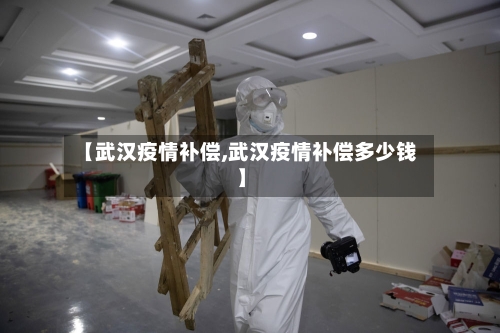 【武汉疫情补偿,武汉疫情补偿多少钱】