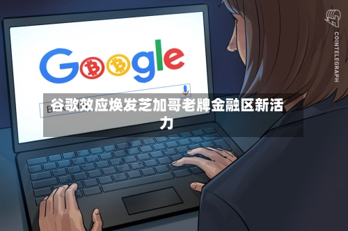 谷歌效应焕发芝加哥老牌金融区新活力-第2张图片