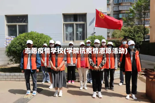 志愿疫情学校(学院抗疫情志愿活动)