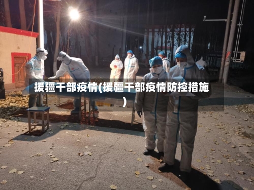 援疆干部疫情(援疆干部疫情防控措施)