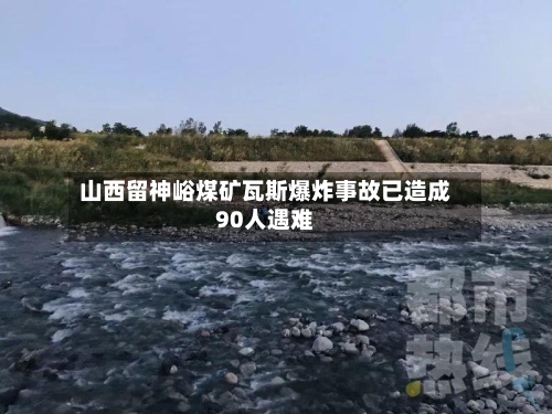 山西留神峪煤矿瓦斯爆炸事故已造成90人遇难-第2张图片