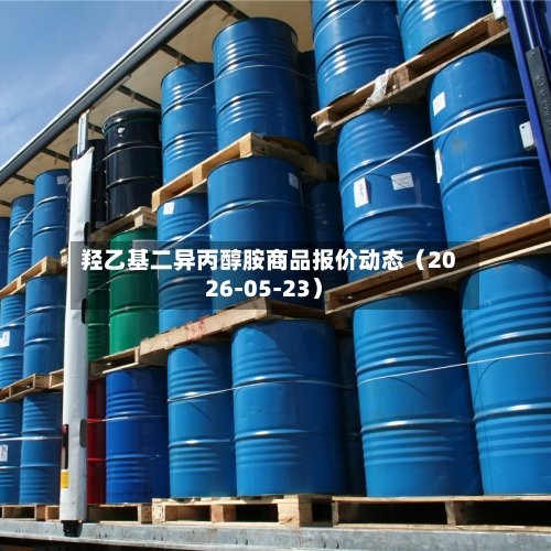 羟乙基二异丙醇胺商品报价动态(2026-05-23)-第3张图片